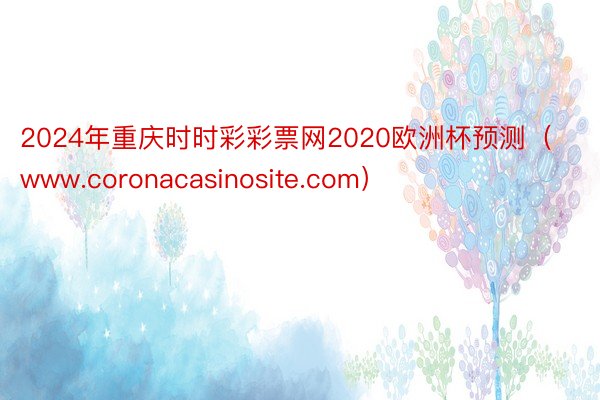 2024年重庆时时彩彩票网2020欧洲杯预测（www.coronacasinosite.com）