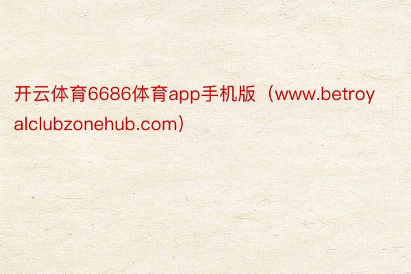 开云体育6686体育app手机版（www.betroyalclubzonehub.com）