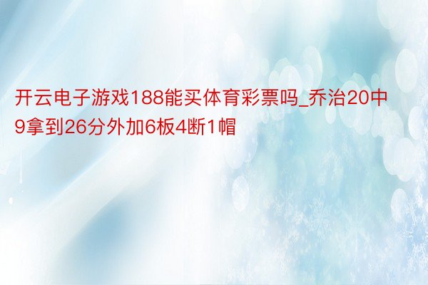 开云电子游戏188能买体育彩票吗_乔治20中9拿到26分外加6板4断1帽