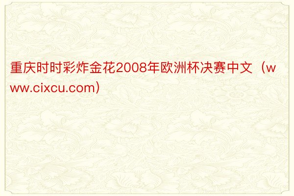 重庆时时彩炸金花2008年欧洲杯决赛中文（www.cixcu.com）