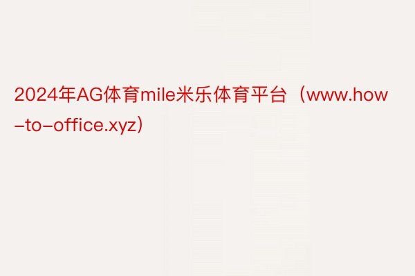 2024年AG体育mile米乐体育平台（www.how-to-office.xyz）