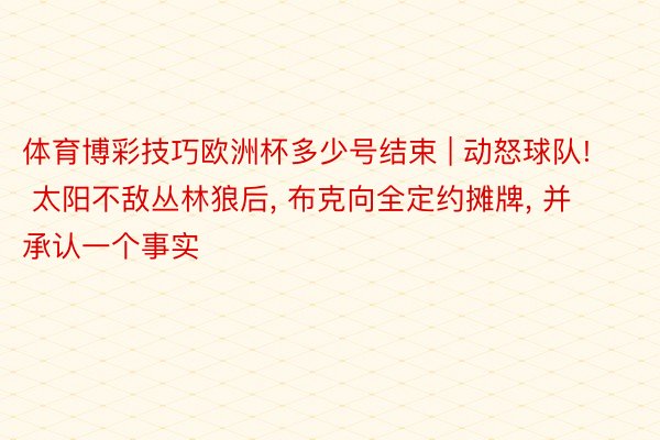 体育博彩技巧欧洲杯多少号结束 | 动怒球队! 太阳不敌丛林狼后, 布克向全定约摊牌, 并承认一个事实