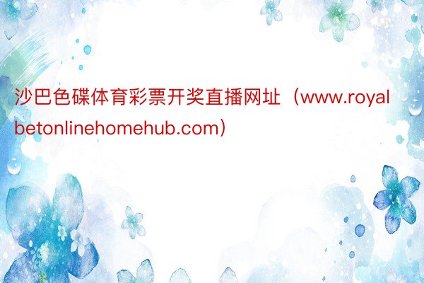 沙巴色碟体育彩票开奖直播网址（www.royalbetonlinehomehub.com）