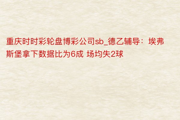 重庆时时彩轮盘博彩公司sb_德乙辅导：埃弗斯堡拿下数据比为6成 场均失2球